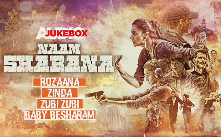 Enjoy The Complete Audio Jukebox Of Taapsee & Akshay Kumar Starrer Naam Shabana