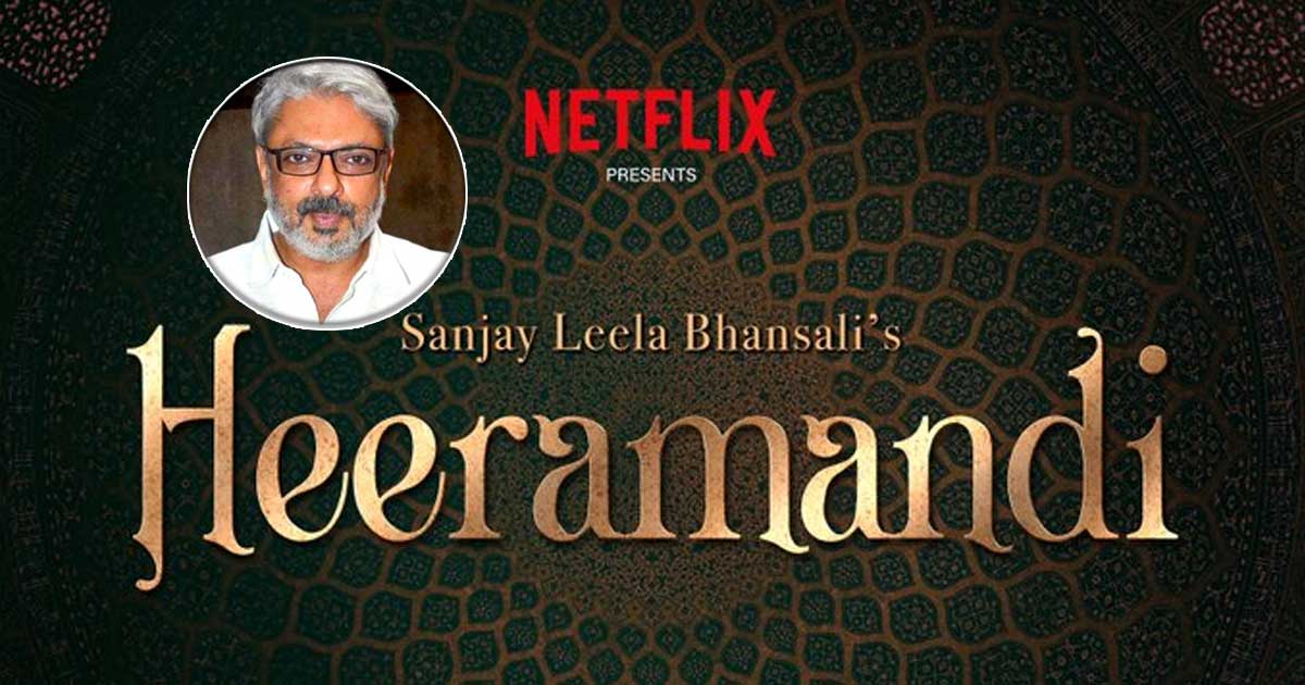SANJAY LEELA BHANSALI AND NETFLIX COME TOGETHER FOR THE MEGA SERIES HEERAMANDI